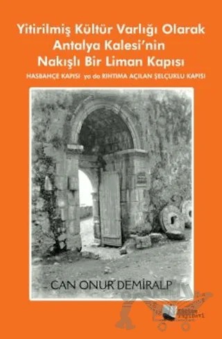 Yitirilmiş Kültür Varlığı Olarak Antalya Kalesi’nin Nakışlı Bir Liman Kapısı – Can Onur Demiralp – Karina Yayınevi kitap kapağı