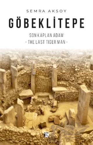 Göbeklitepe Son Kaplan Adam – The Last Tiger Man – Semra Aksoy – Alaska Yayınevi kitap kapağı