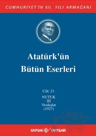 Atatürk'ün Bütün Eserleri Cilt: 21 (Nutuk 3 - Vesikalar 1927) – Mustafa Kemal Atatürk – Kaynak Yayınları kitap kapağı