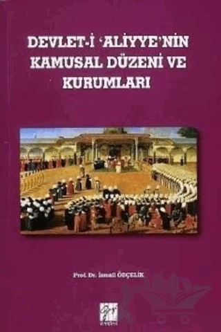 Devlet-i Aliyye'nin Kamusal Düzeni ve Kurumları – İsmail Özçelik – Gazi Kitabevi kitap kapağı