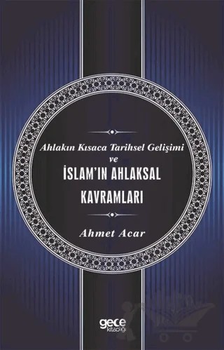 Ahlakın Kısaca Tarihsel Gelişimi ve İslam'ın Ahlaksal Kavramları – Ahmet Acar – Gece Kitaplığı kitap kapağı