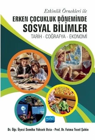 Etkinlik Örnekleri ile ERKEN ÇOCUKLUK DÖNEMİNDE SOSYAL BİLİMLER: Tarih - Coğrafya – Ekonomi – Semiha Yüksek Usta, Fatma Tezel Şahin – Nobel Akademik Yayıncılık kitap kapağı