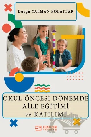 Okul Öncesi Dönemde Aile Eğitimi ve Katılımı – Duygu Yalman Polatlar – Efe Akademi Yayınları kitap kapağı
