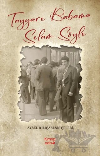 Tayyare Babama Selam Söyle – Aysel Kılıçaslan Çelebi – Kırmızı Ada Yayınları kitap kapağı