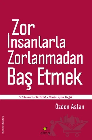 Zor İnsanlarla Zorlanmadan Baş Etmek – Özden Aslan – ELMA Yayınevi kitap kapağı