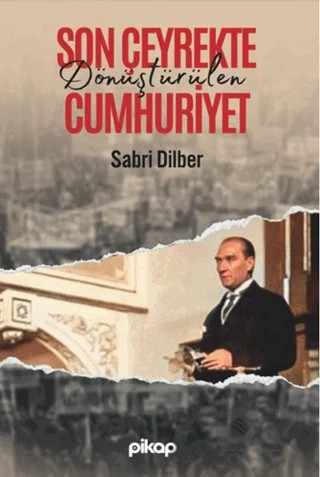 Son Çeyrekte Dönüştürülen Cumhuriyet – Sabri Dilber – Pikap Yayınları kitap kapağı