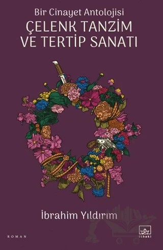 Bir Cinayet Antolojisi - Çelenk Tanzim ve Tertip Sanatı – İbrahim Yıldırım – İthaki Yayınları kitap kapağı