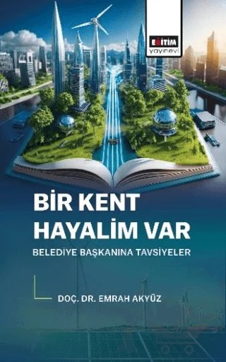 Bir Kent Hayalim Var Belediye Başkanına Tavsiyeler – Emrah Akyüz – Eğitim Yayınevi - Bilimsel Eserler kitap kapağı