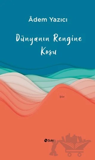 Dünyanın Rengine Koşu – Adem Yazıcı – Şule Yayınları kitap kapağı