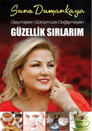 Geçmişten Günümüze Değişmeyen Güzellik Sırlarım – Suna Dumankaya – Alfa Yayınları kitap kapağı
