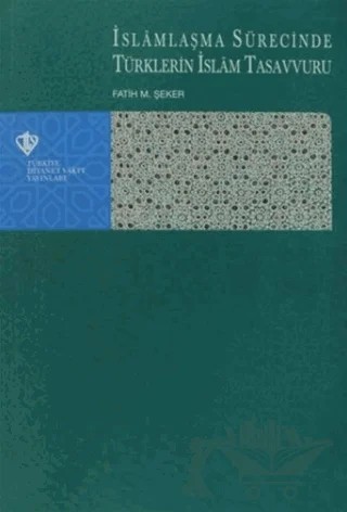 İslamlaşma Sürecinde Türklerin İslam Tasavvuru – Fatih M. Şeker – Türkiye Diyanet Vakfı Yayınları kitap kapağı