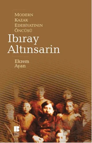 Modern Kazak Edebiyatının Öncüsü Ibıray Altınsarin – Ekrem Ayan – Bilge Kültür Sanat kitap kapağı