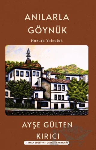 Anılarla Göynük/ Huzura Yolculuk – Ayşe Gülten Kırıcı – Halk Edebiyatı Dergisi Yayınları kitap kapağı