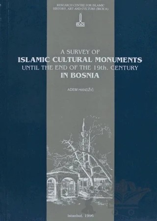 A Survey of Islamic Cultural Monuments Until the End of the 19th. Century in Bosnia – Adem Handzic – IRCICA kitap kapağı