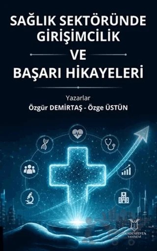 Sağlık Sektöründe Girişimcilik ve Başarı Hikayeleri – Özgür Demirtaş, Özge Üstün – Akademisyen Kitabevi kitap kapağı