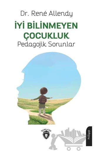 İyi Bilinmeyen Çocukluk Pedagojik Sorunlar – Rene Allendy – Dorlion Yayınları kitap kapağı