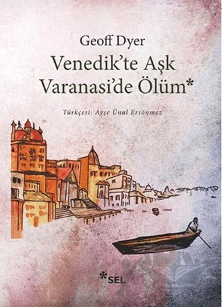Venedik’te Aşk Varanasi’de Ölüm – Geoff Dyer – Sel Yayıncılık kitap kapağı