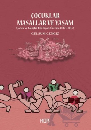Çocuklar Masallar ve Yaşam/ Çocuk ve Gençlik Edebiyatı Üzerine (1871-2015) – Gülsüm Cengiz – Kor Kitap kitap kapağı