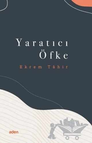 Yaratıcı Öfke – Ekrem Tahir – Aden Yayıncılık kitap kapağı