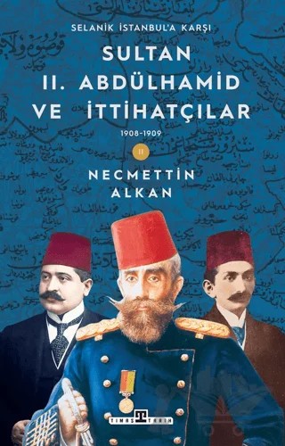 Sultan II. Abdülhamid ve İttihatçılar: 1908-1909 Selanik İstanbul'a Karşı – Necmettin Alkan – Timaş Tarih kitap kapağı