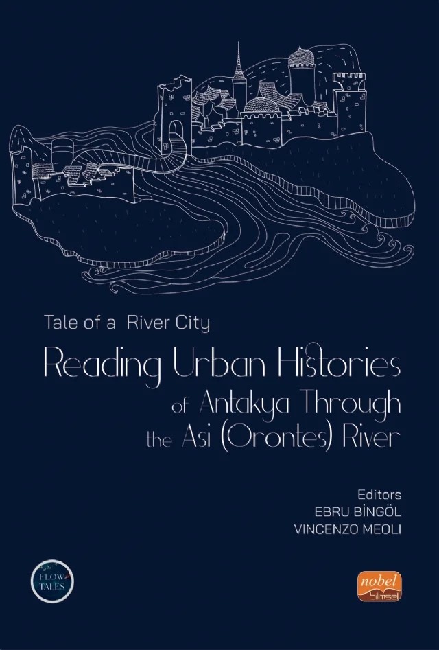 TALE OF A RIVER CITY: Reading Urban Histories of Antakya Through Asi (Orontes) River – Alessandro Carabia, Alim Koray Cengiz, Ebru Bingöl, Flavia Vanni, Luci Attala, S. Tuğçe Tezer – Nobel Bilimsel Eserler kitap kapağı