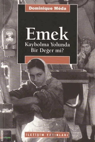 Emek - Kaybolma Yolunda Bir Değer mi? – Dominique Meda – İletişim Yayınevi kitap kapağı