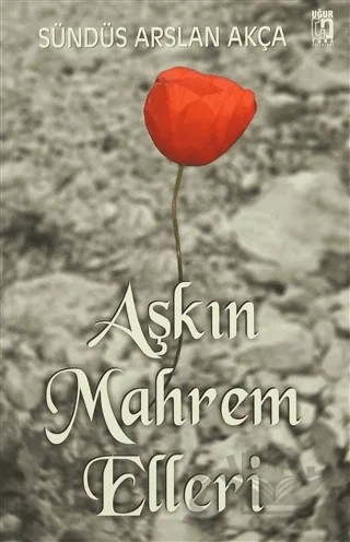 Aşkın Mahrem Elleri – Sündüs Arslan Akça – Uğur Tuna Yayınları kitap kapağı