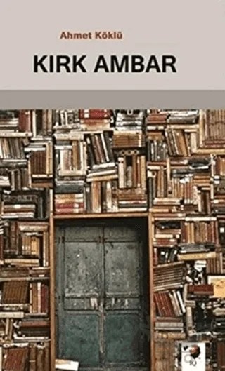 Kırk Ambar – Ahmet Köklü – IQ Kültür Sanat Yayıncılık kitap kapağı