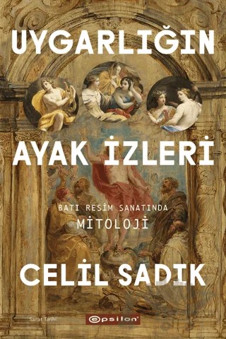 Uygarlığın Ayak İzleri: Batı Resim Sanatında Mitoloji – Celil Sadık – Epsilon Yayınevi kitap kapağı