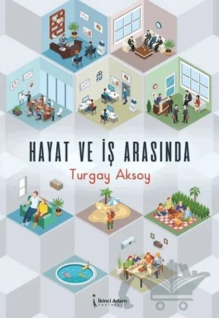 Hayat ve İş Arasında – Turgay Aksoy – İkinci Adam Yayınları kitap kapağı