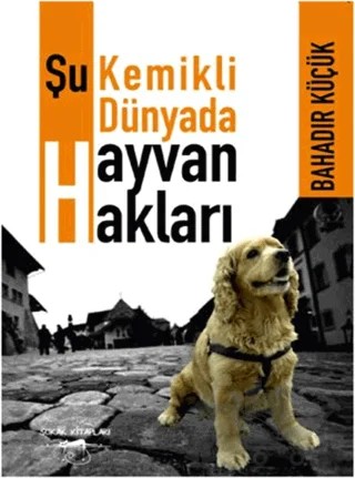 Şu Kemikli Dünyada Hayvan Hakları – Bahadır Küçük – Sokak Kitapları Yayınları kitap kapağı