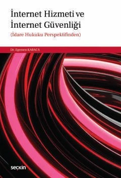 İnternet Hizmeti ve İnternet Güvenliği İdare Hukuku Perspektifinden – Egemen Karaca – Seçkin Yayıncılık kitap kapağı