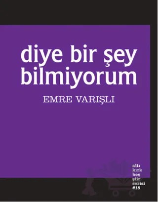 Diye Bir Şey Bilmiyorum – Emre Varışlı – Altıkırkbeş Yayınları kitap kapağı
