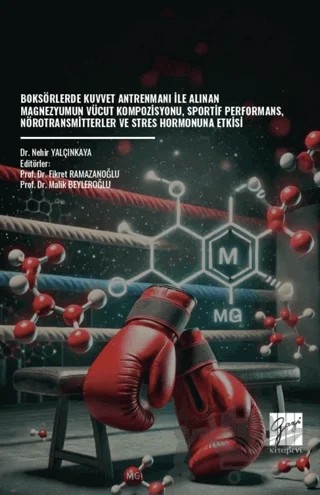 Boksörlerde Kuvvet Antrenmanı İle Alınan Magnezyumun Vücut Kompozisyonu, Sportif Performans, Nörotransmitterler ve Stres Hormonuna Etkisi – Nehir Yalçınkaya – Gazi Kitabevi kitap kapağı