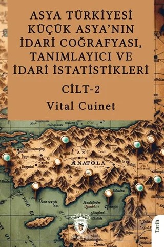 Asya Türkiyesi Küçük Asya’nın İdari Coğrafyası, Tanımlayıcı ve İdari İstatistikleri Cilt II – Vital Cuinet – Dorlion Yayınları kitap kapağı