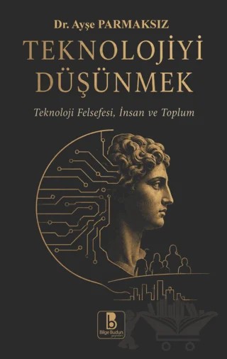 Teknolojiyi Düşünmek – Ayşe Parmaksız – Bilge Budun Yayınları kitap kapağı