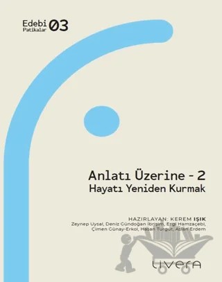 Anlatı Üzerine 2: Hayatı Yeniden Kurmak – Zeynep Uysal, Deniz Gündoğan İbrişim, Ezgi Hamzaçebi, Çimen Günay Erkol, Hasan Turgut, Aslan Erdem – Livera Yayınevi kitap kapağı