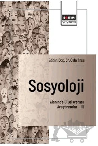 Sosyoloji Alanında Uluslararası Araştırmalar – III – Ahmet Elnur, Nesrin Çobanoğlu, Güzin Yasemin Tunçay, Aziz Şeker, Şeyma Ayyıldız, Damla Topçu, Cansu Dursun Çirci, Elif Dursun – Eğitim Yayınevi - Bilimsel Eserler kitap kapağı