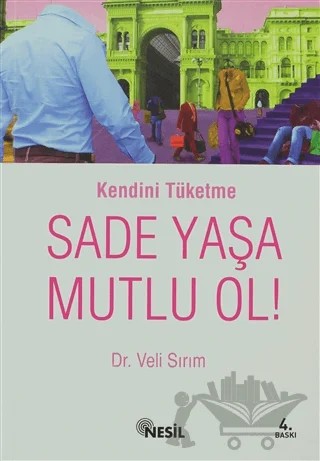 Kendini Tüketme Sade Yaşa Mutlu Ol! – Veli Sırım – Nesil Yayınları kitap kapağı