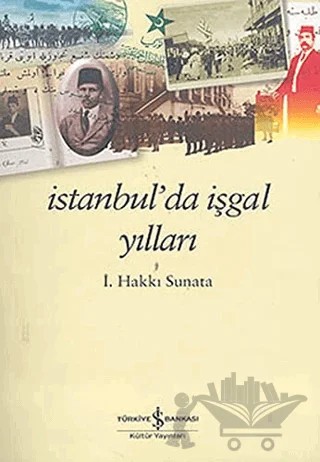 İstanbul’da İşgal Yılları – İ. Hakkı Sunata – İş Bankası Kültür Yayınları kitap kapağı
