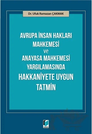 Avrupa İnsan Hakları Mahkemesi ve Anayasa Mahkemesi Yargılamasında Hakkaniyete Uygun Tatmin – Ufuk Ramazan Çakmak – Adalet Yayınevi kitap kapağı