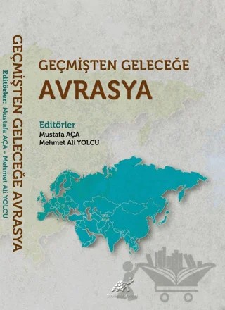 Geçmişten Geleceğe Avrasya – Mehmet Ali Yolcu, Mustafa Aça – Paradigma Akademi Yayınları kitap kapağı