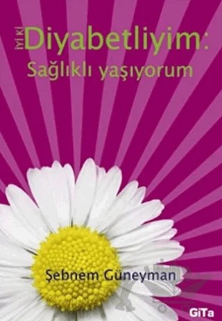 İyi ki Diyabetliyim: Sağlıklı Yaşıyorum – Şebnem Güneyman – Gita Yayınları kitap kapağı