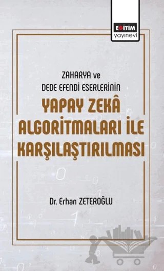 Zaharya ve Dede Efendi Eserlerinin Yapay Zeka Algoritmaları ile Karşılaştırılması – Erhan Zeteroğlu – Eğitim Yayınevi - Bilimsel Eserler kitap kapağı