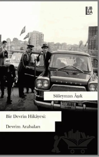 Bir Devrin Hikayesi: Devrim Arabaları – Süleyman Aşık – Libra Yayınları kitap kapağı