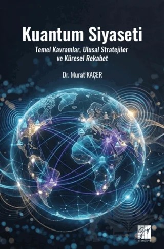 Kuantum Siyaseti Temel Kavramlar, Ulusal Stratejiler ve Küresel Rekabet – Murat Kaçer – Gazi Kitabevi kitap kapağı