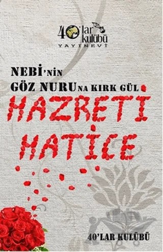 Nebi'nin Göz Nuruna Kırk Gül Hazreti Hatice – Kolektif – 40’lar Kulübü Yayınevi kitap kapağı
