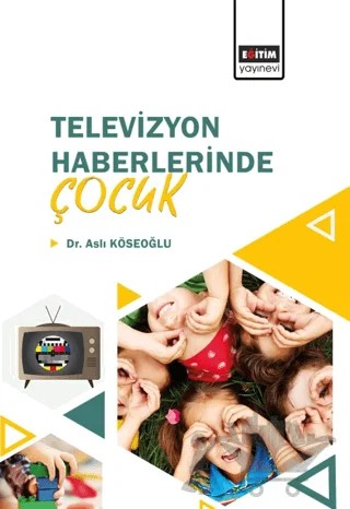Televizyon Haberlerinde Çocuk – Aslı Köseoğlu – Eğitim Yayınevi - Bilimsel Eserler kitap kapağı
