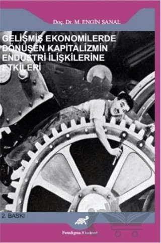 Gelişmiş Ekonomilerde Dönüşen Kapitalizmin Endüstri İlişkilerine Etkileri – M. Engin Sanal – Paradigma Akademi Yayınları kitap kapağı