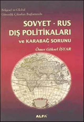 Bölgesel ve Global Güvenlik Çıkarları Bağlamında Sovyet-Rus Dış Politikaları ve Karabağ Sorunu – Ömer Göksel İşyar – Alfa Aktüel Yayınları kitap kapağı